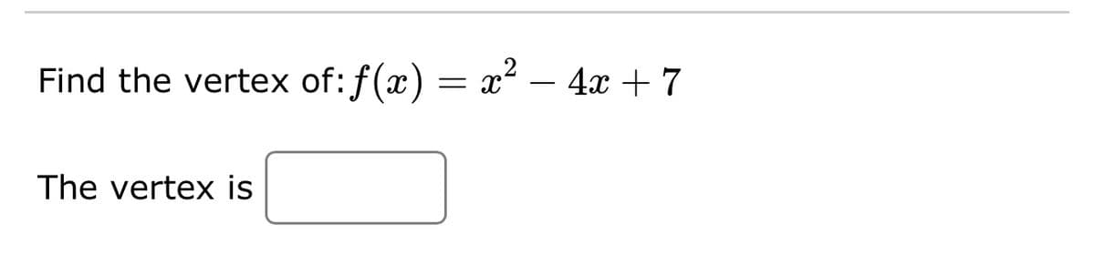 Find the vertex of: ƒ(x) = x² − 4x + 7
The vertex is