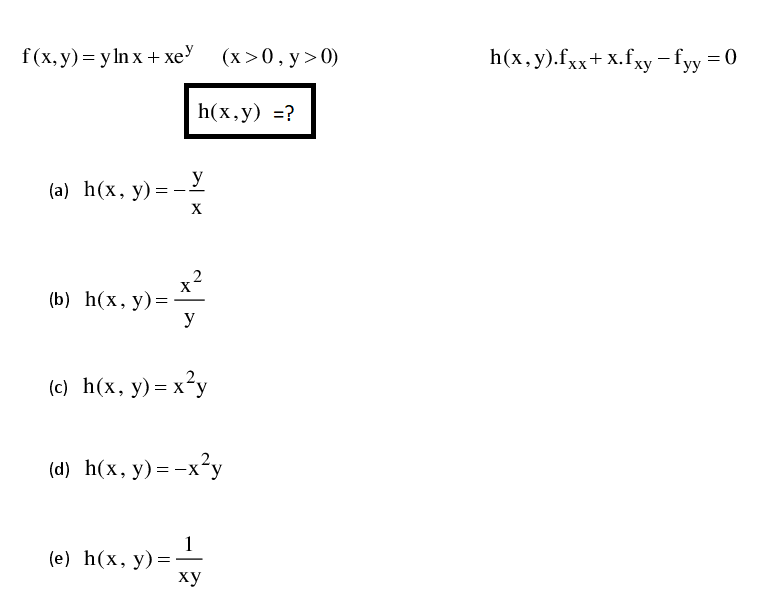f (x, у) — y Inx +xе (х>0, у> 0)
h(x,y).fxx+ X.fxy-fyy =
h(x,у) %3?
(a) h(x, у) %3D
y
X
2
(b) h(х, у)—D
y
(с) h(x, у) — х?у
(а) h(x, у) %— —х^у
1
(е) h(х, у) —
ху
—
