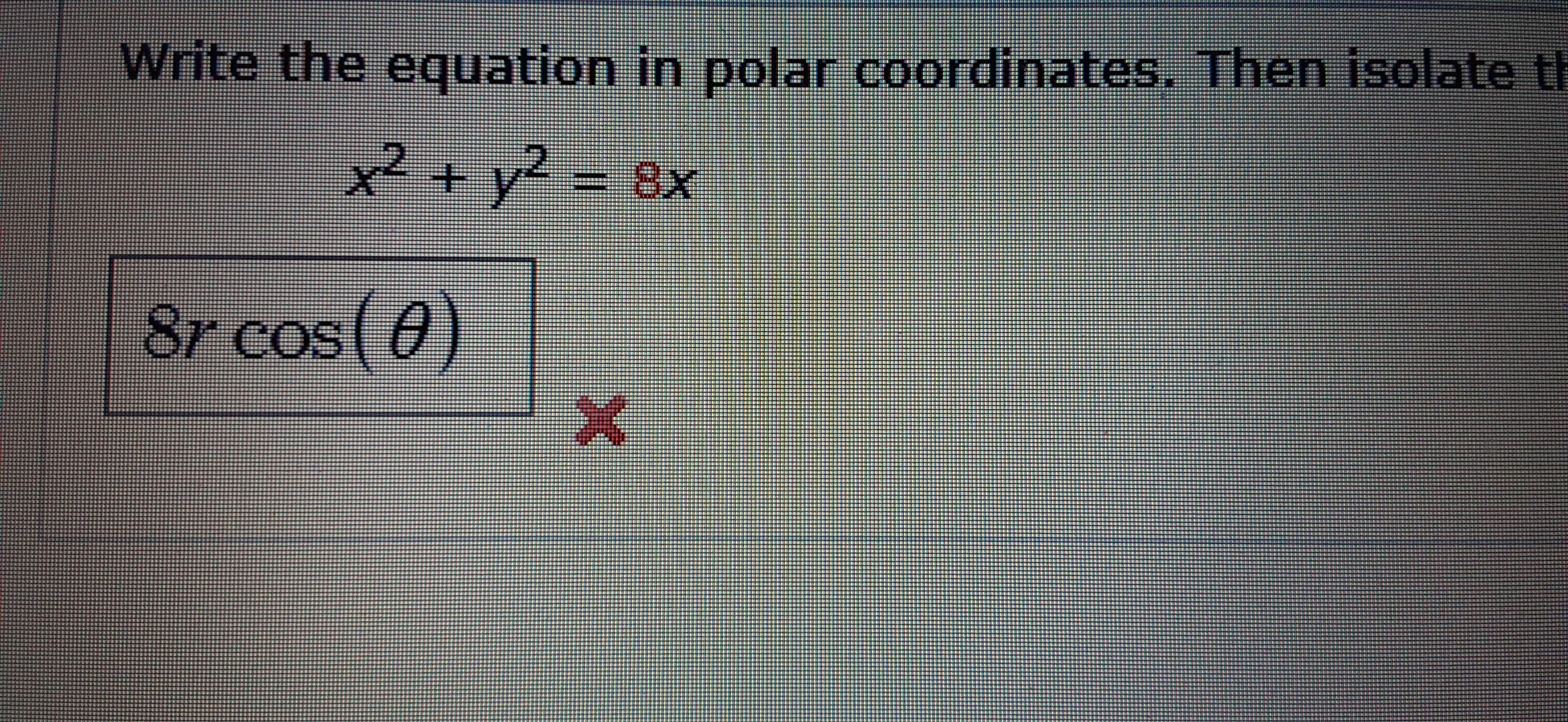 Write the equation in polar coordinates.
x² + y2 =
3D8×
x8.
