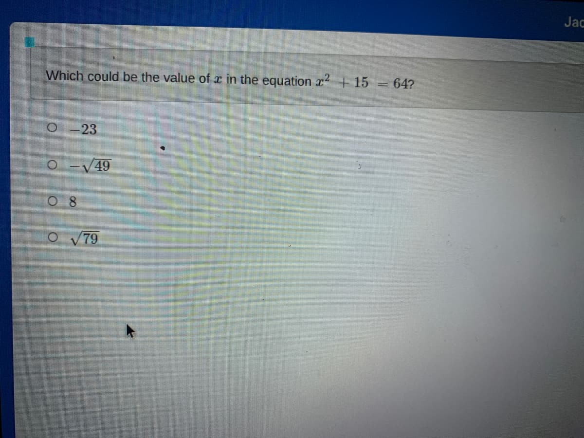 Jac
Which could be the value of x in the equation x+ 15 = 64?
O -23
O -V49
79
