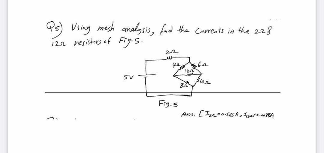 Using mesh analgsis, fud the Currents in the 228
122 vesistors of Fig.s.
22
122
Slon
Fig.s
Ans. [Izn=0-565 A, Izato..08Ą
