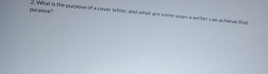 2. What is the purpose of a cover letter, and what are some ways a writer can achieve that
purpose?