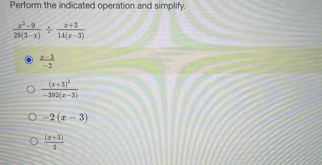 Perform the indicated operation and simplify.
x2-9
28(3-a)
x+3
14(0-3)
x-3
-2
(x+3)²
-392(x-3)
O -2 (x – 3)
(x+3)
