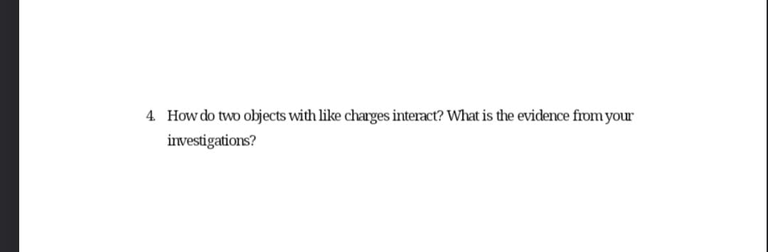4. How do two objects with like charges interact? What is the evidence from your
investigations?