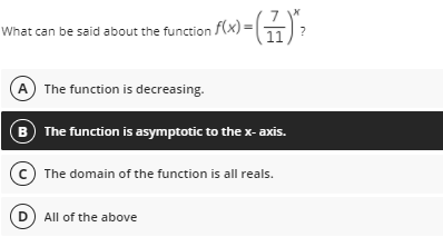 What can be said about the function f(x) = G?
A The function is decreasing.
B The function is asymptotic to the x- axis.
c) The domain of the function is all reals.
(D All of the above
