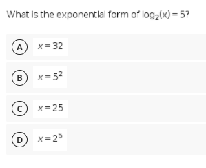 What is the exponential form of log2(x)=5?
A
x = 32
B
x = 52
(c) х-25
D x=25
