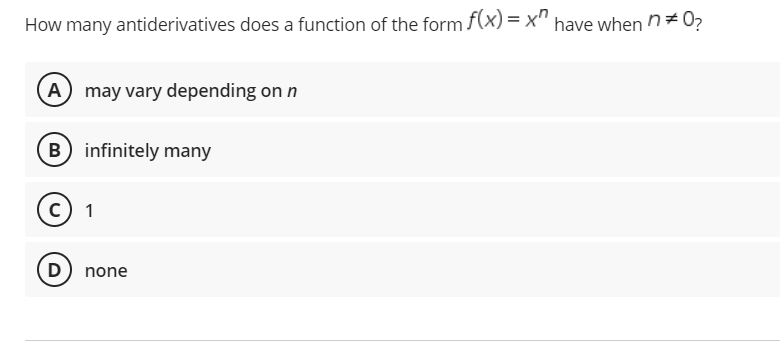 How many antiderivatives does a function of the form f(x) = x^ have when n*O?
A may vary depending on n
B) infinitely many
C) 1
D) none