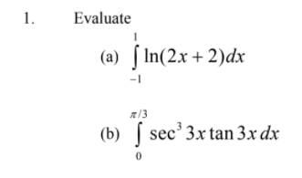 1.
Evaluate
(a) [ In(2x + 2)dx
/3
(b) [
( sec' 3x tan 3x dx
