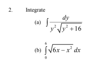 2.
Integrate
dy
(a)
+16
(b) JVóx – x² dx
