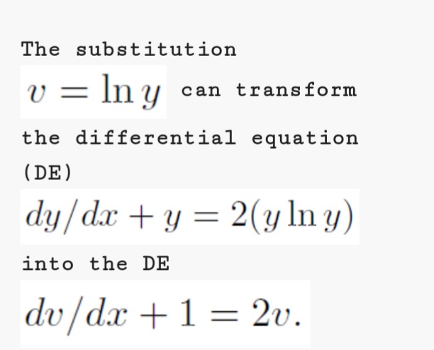 The substitution
= In y can transform
the differential equation
(DE)
dy/dx + y = 2(y In y)
into the DE
dv/dx +1 = 2v.
