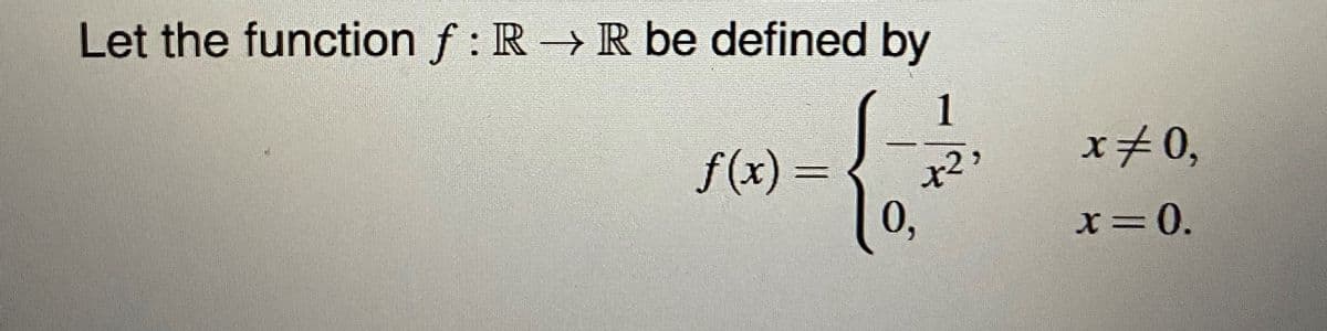 Let the function f: R → R be defined by
1
x2,
f(x)=
0,
x=0,
x = 0.