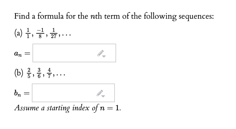 Find a formula for the nth term of the following sequences:
(a) 구, 글, 흙,
1
T> 8 > 27>
An =
(b) 름, 공, 을,
2
3
4
5 > 6 > 7 :
..
Assume a starting index of n = 1.
