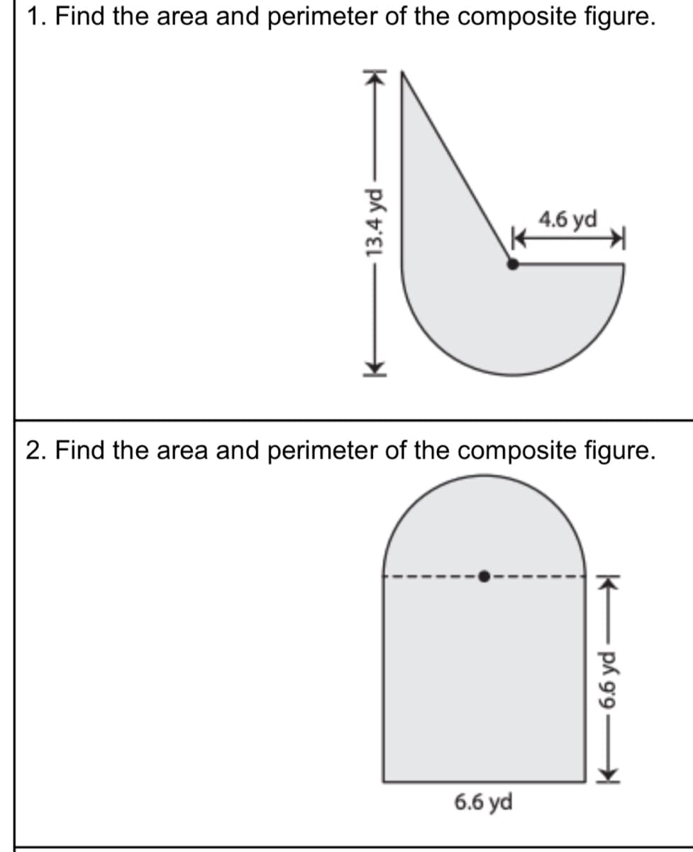 1. Find the area and perimeter of the composite figure.
4.6 yd
2. Find the area and perimeter of the composite figure.
6.6 yd
13.4 yd
E pk 9'9 -
