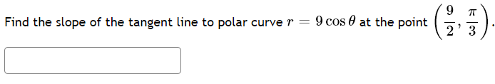 9.
Find the slope of the tangent line to polar curve r = 9 cos 0 at the point
2' 3
