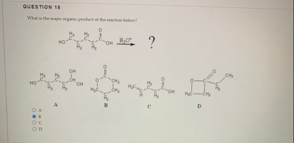QUESTION 18
What is the major organic product of the reaction below?
под раковом з
НО
НО
В
OC
D
A
OH
CH
OH
H2C
он Но
В
-CH₂
CH₂
?
да
H₂C-CH₂
D
CH₂