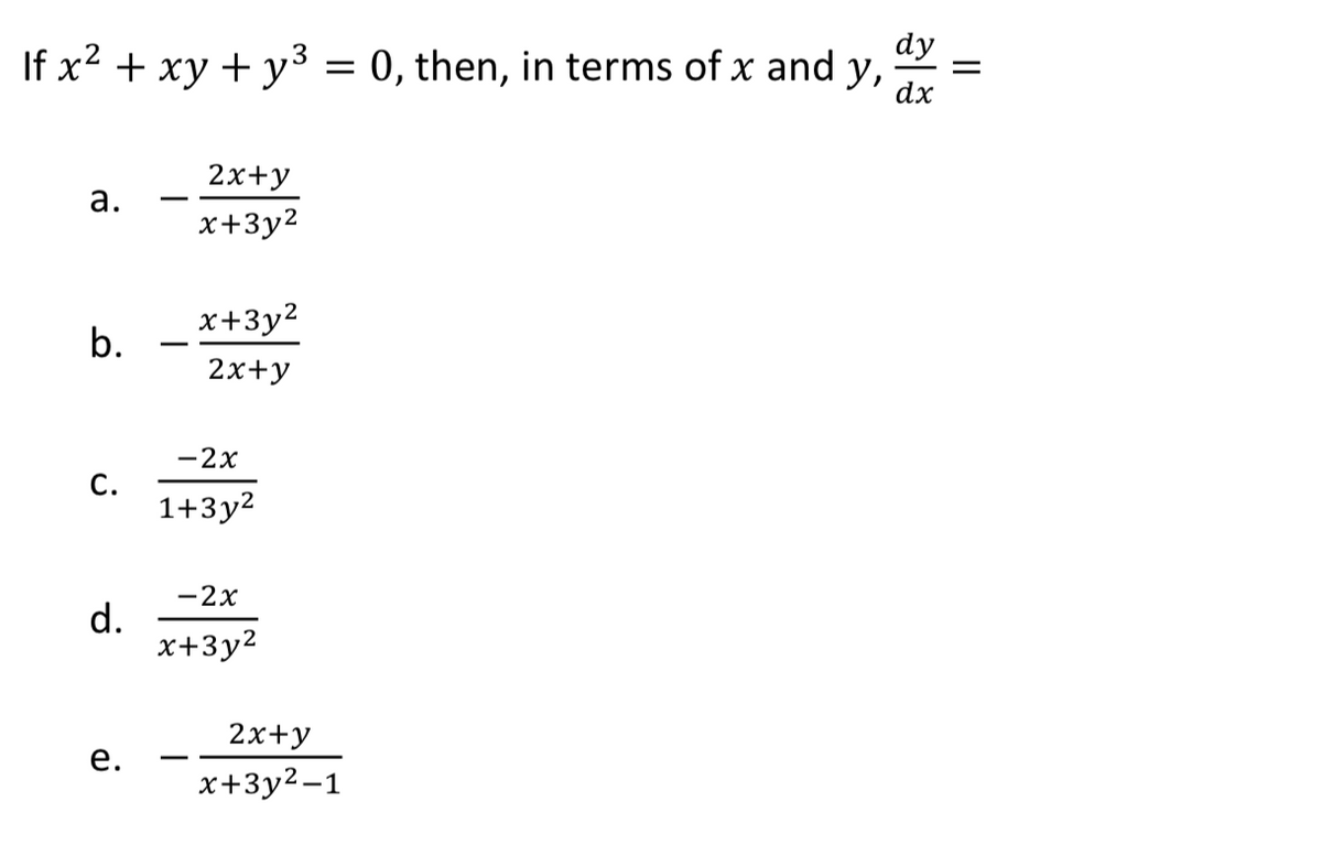 dy
If x2 + xy + y³ = 0, then, in terms of x and y,
dx
2х+y
a.
-
x+3y2
x+3y2
b.
2х+y
-2x
С.
1+3y2
-2x
d.
x+3y2
2х+y
е.
x+3y2-1
II
