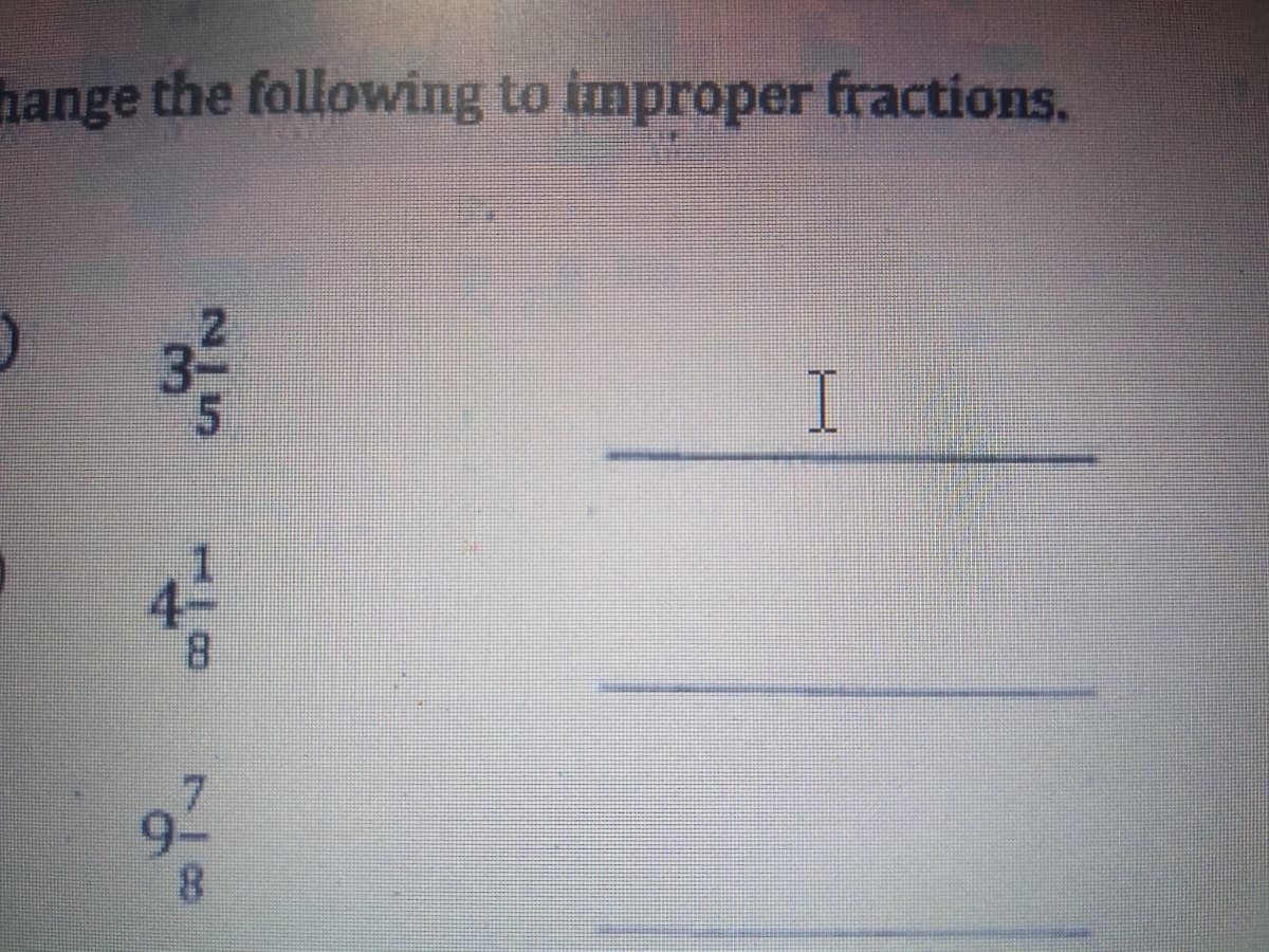 hange the following to improper fractions.
21
3.
8.
78
