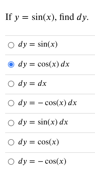 If y = sin(x), find dy.
dy = sin(x)
O dy = cos(x) dx
dy = dx
dy = – cos(x) dx
dy = sin(x) dx
dy = cos(x)
O dy = – cos(x)
-
