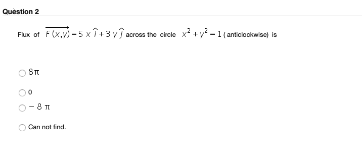 Flux of F(x,y) = 5 x î +3 y ĵ across the circle x? + y? = 1 (anticlockwise) is
- 8 T
Can not find.
