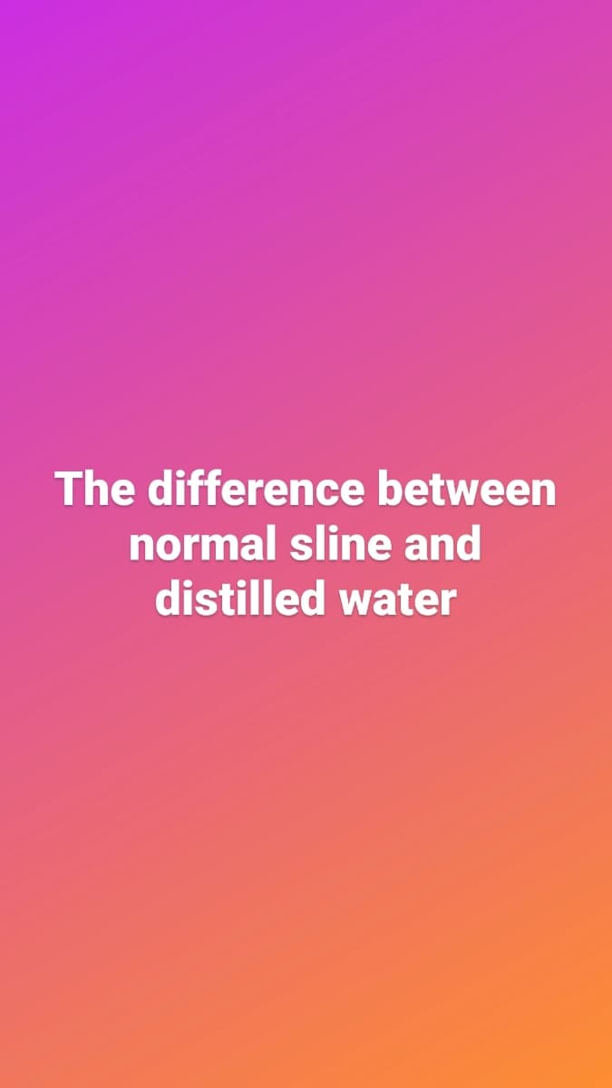 The difference between
normal sline and
distilled water
