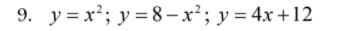 9. y = x; y = 8 – x²; y = 4x +12
