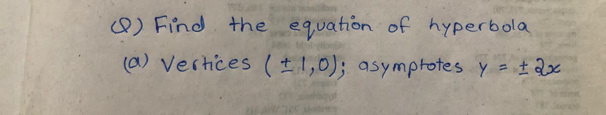 0) Find the equation of hyperbola
(a) vertices (±1,0); asymptotes y = I 2ox
