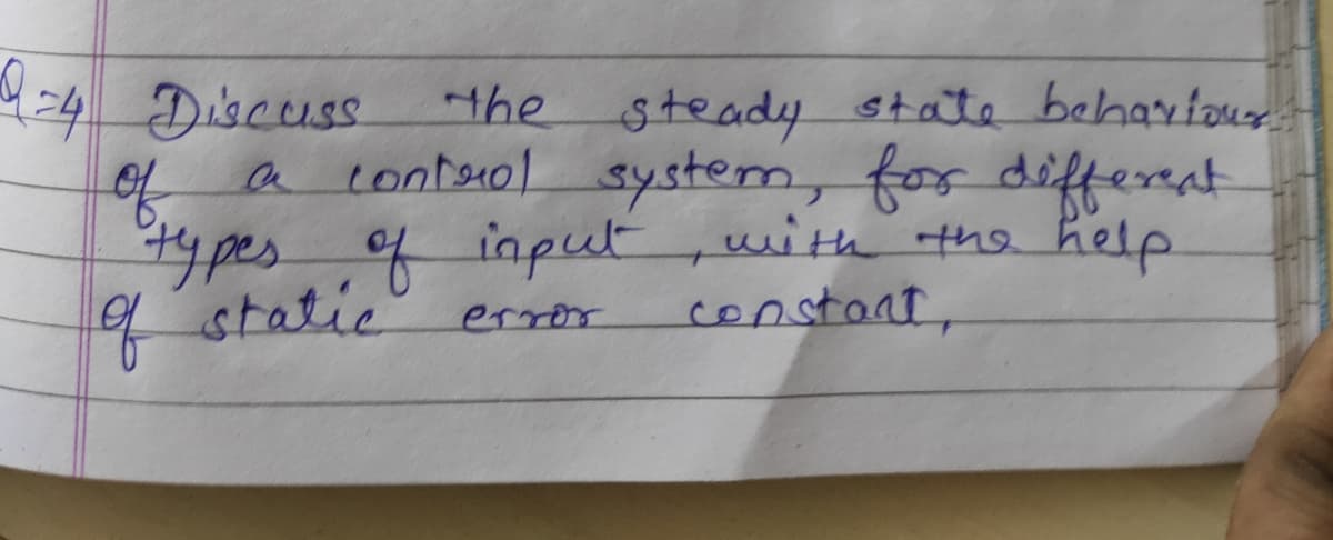 4=4 Disceuss
of a
typesof inpuE
9 static
the steady state behariour
control system, for diffenat
with the help.
constant,
the
error
