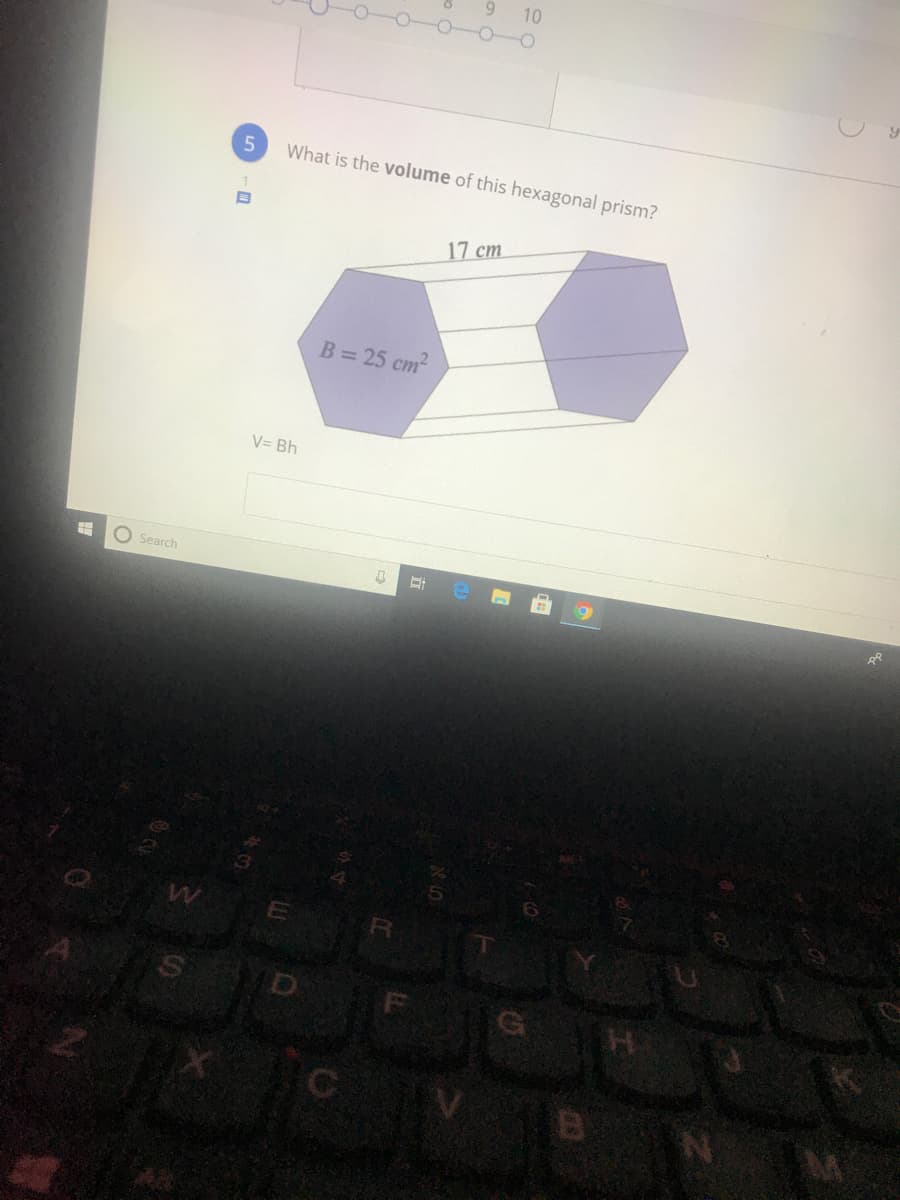 6.
10
What is the volume of this hexagonal prism?
17 cm
B= 25 cm
V= Bh
O Search
B
