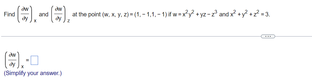 Əw
Find
at the point (w, x, y, z) = (1,-1,1, -1) if w = x²y² + yz-z³ and x² + y² + z² = 3.
ду
Z
Əw
ду X
(Simplify your answer.)
Əw
dy
X
and