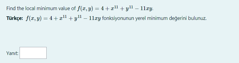 Find the local minimum value of f(x, y) = 4 + x1 + yl1 – 11ry.
Türkçe: f(x, y) = 4+ x1 + yl – 11xy fonksiyonunun yerel minimum değerini bulunuz.
Yanıt:

