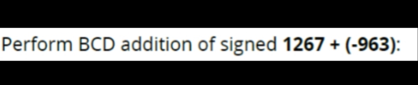 Perform BCD addition of signed 1267 + (-963):
