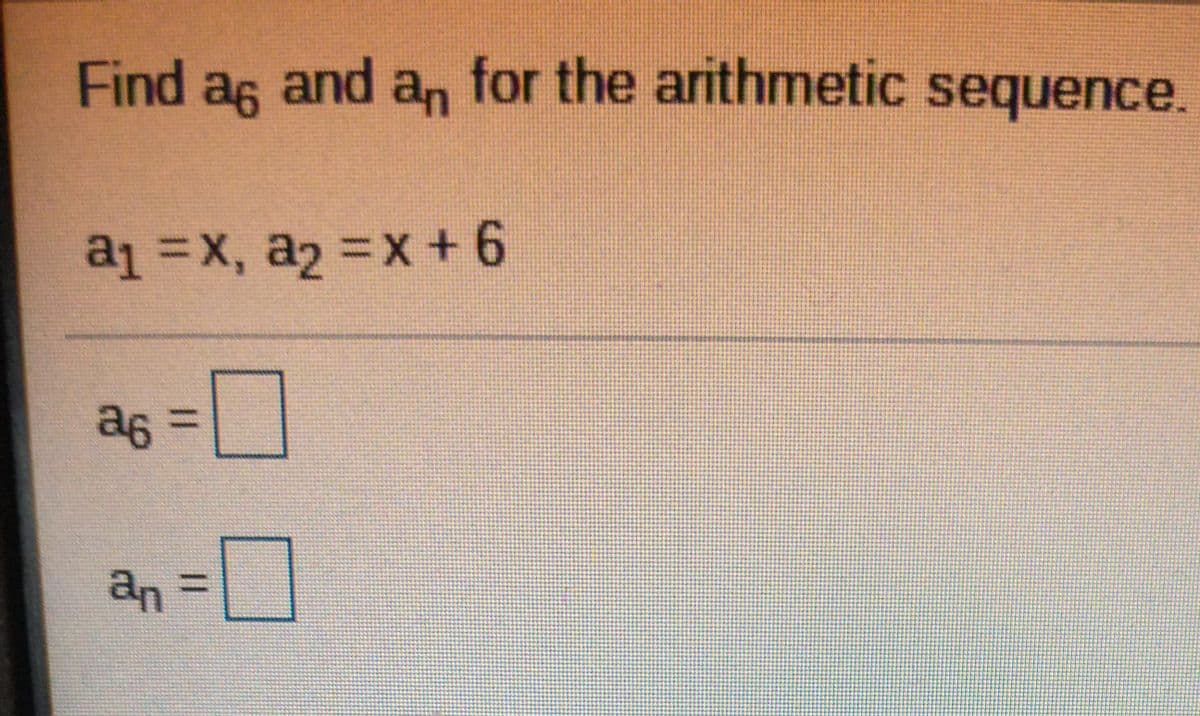 Find ag and an for the arithmetic sequence.
a13x, a2 =x +6
a6
%3D
an
%3D
