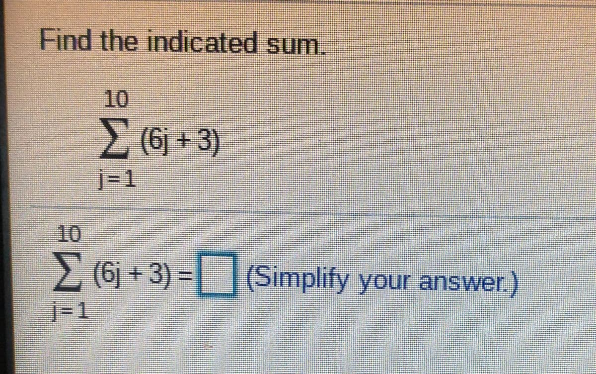 Find the indicated sum.
10
2(6) +3)
]-1
10
2 (6) + 3) =|(Simplify your answer.)
j%3D1
IM:
