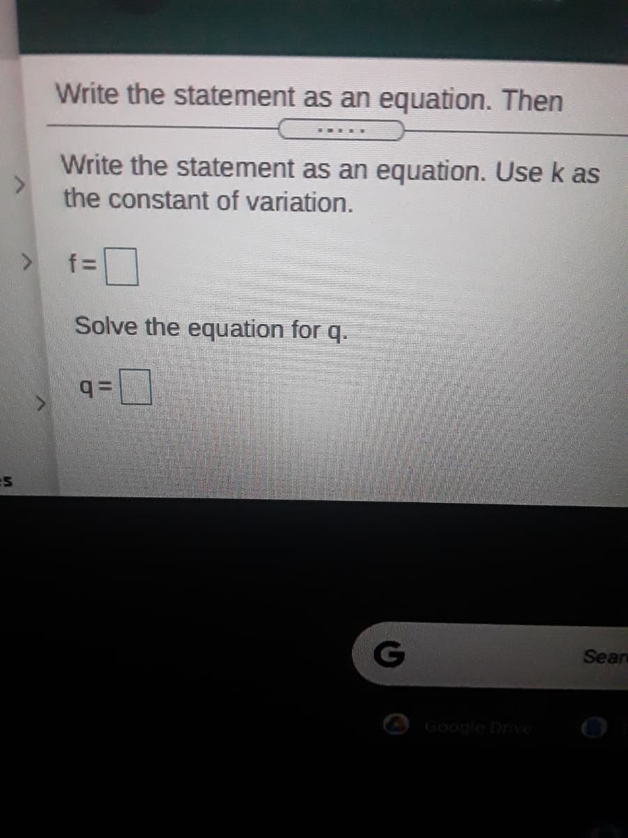 Write the statement as an equation. Then
Write the statement as an equation. Use k as
the constant of variation.
Solve the equation for q.
=b
G
Sear
O Google Drive
