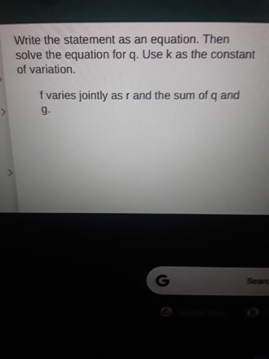 Write the statement as an equation. Then
solve the equation for q. Use k as the constant
of variation.
f varies jointly as r and the sum of q and
g.
G
Seard
