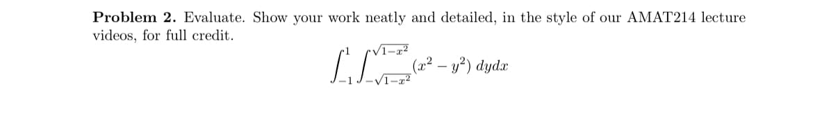 Problem 2. Evaluate. Show your work neatly and detailed, in the style of our AMAT214 lecture
videos, for full credit.
(22
- y?) dy
