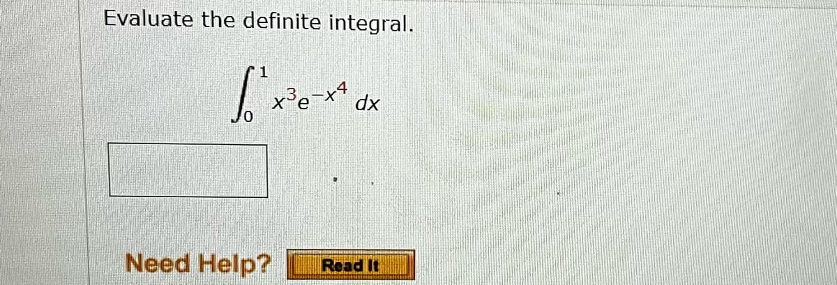 Evaluate the definite integral.
1/² x ³0
x³³e-x4
dx
α
Need Help? Read It