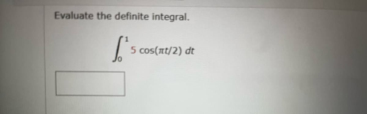 Evaluate the definite integral.
['s
5 cos(nt/2) dt