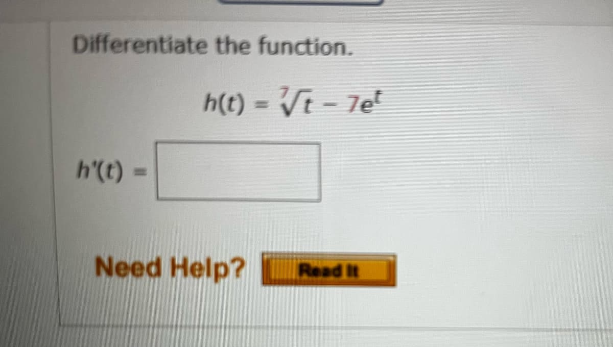 Differentiate the function.
h'(t)
h(t) = √t-7et
Read It
Need Help?
