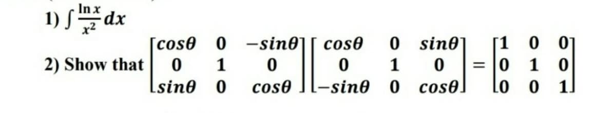 1) s dx
In x
dp:
0 sino]
[1 0 0
1 0
Lo o 1l
[cos0 0 -sin0]
cos0
2) Show that
1
= 10
Lsin0 0
cos0
-sin0 0 cos0.

