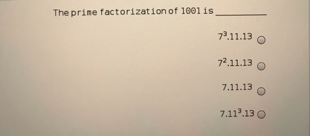 The prime factorization of 1001 is
73.11.13
72.11.13
7.11.13
7.113.13 O
