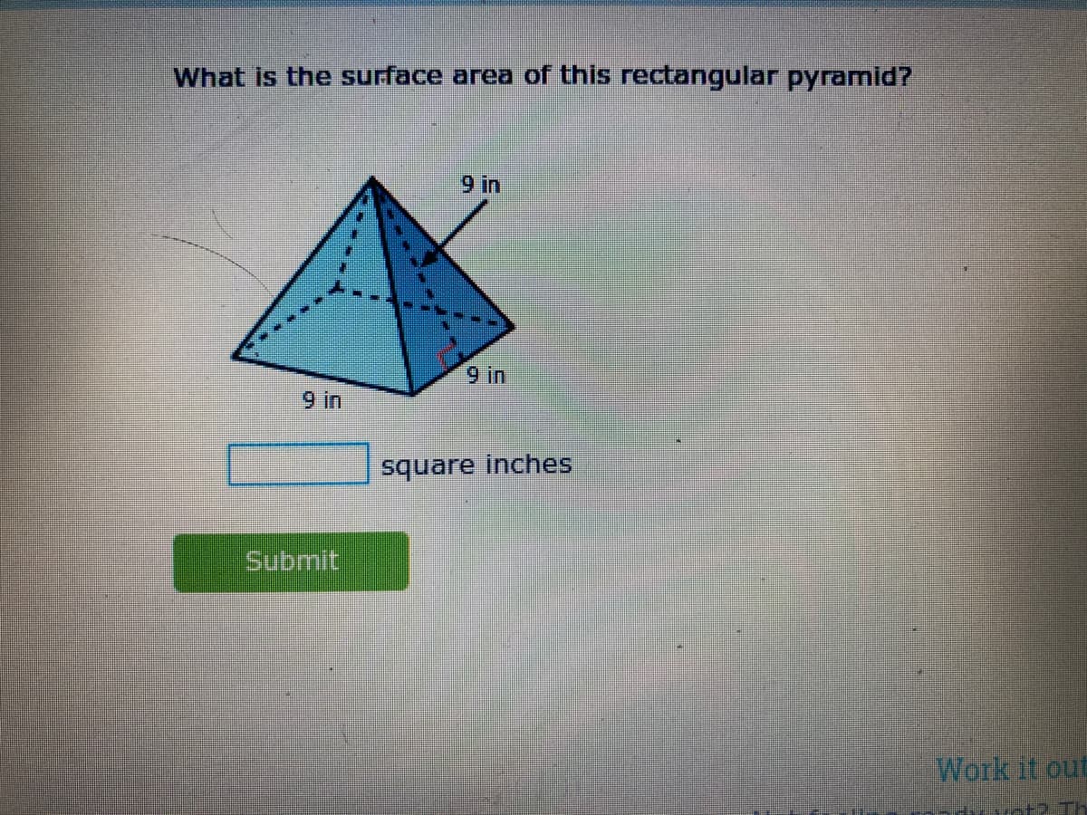 What is the surface area of this rectangular pyramid?
9 in
9 in
9 in
square inches
Submit
Work it out
