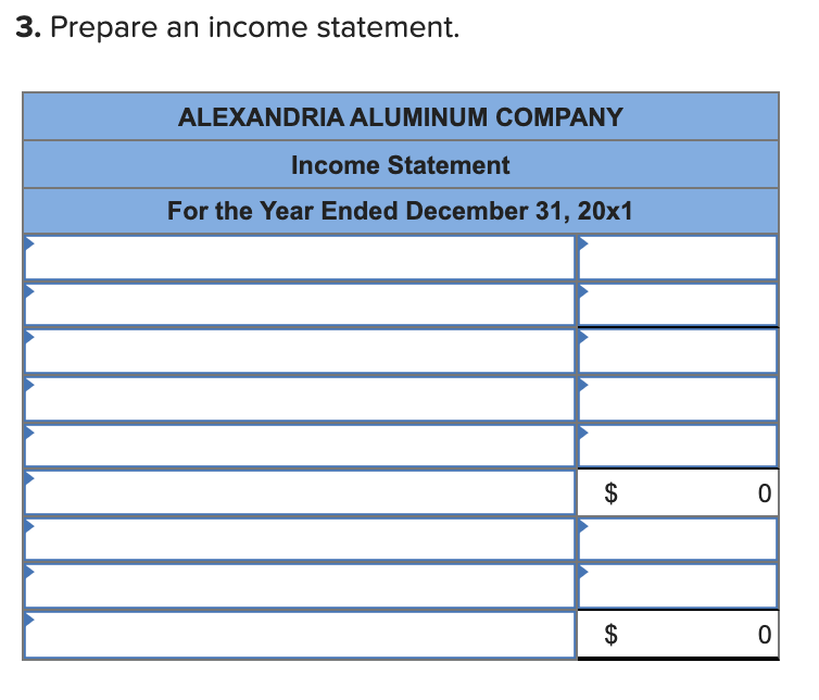 3. Prepare an income statement.
ALEXANDRIA ALUMINUM COMPANY
Income Statement
For the Year Ended December 31, 20x1
$
%24
