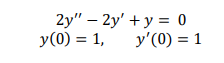 2y" - 2y' + у %3 0
У (0) %3D 1,
y'(0) = 1
