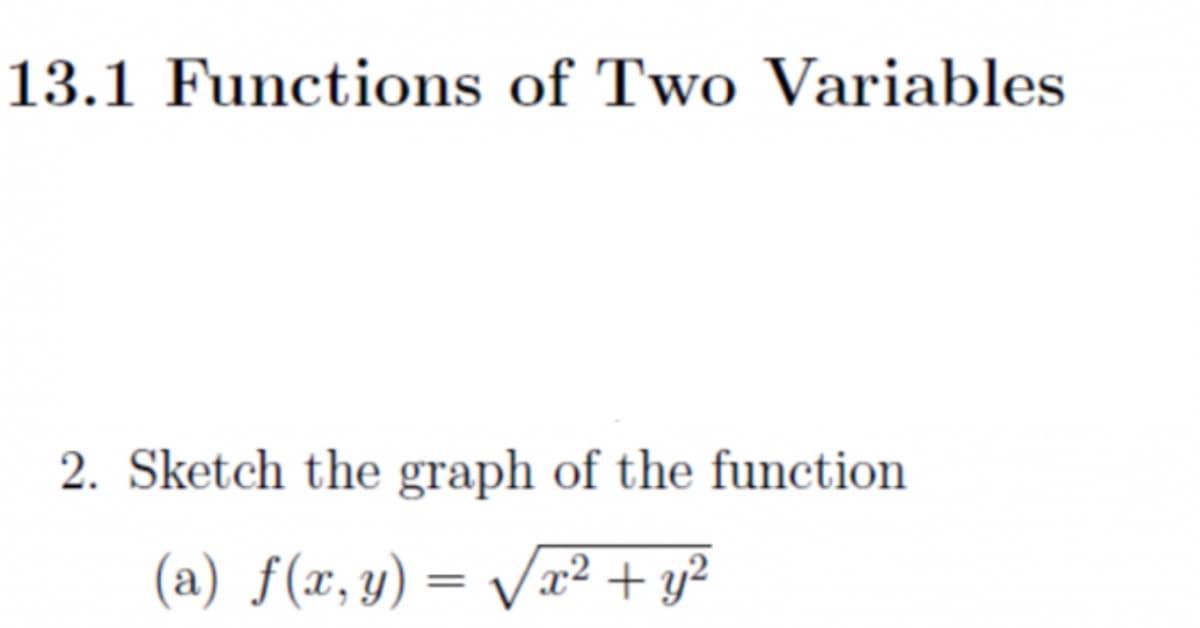 13.1 Functions of Two Variables
2. Sketch the graph of the function
(a) f(x,y) = /r² + y?
