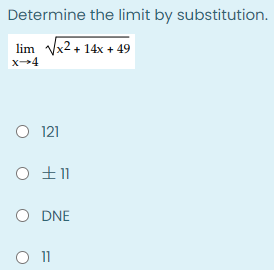 Determine the limit by substitution.
lim Vx2 + 14x + 49
x-4
O 121
O 11
O DNE
