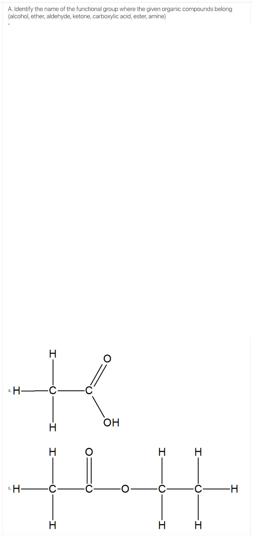 A. Identify the name of the functional group where the given organic compounds belong
(alcohol, ether, aldehyde, ketone, carboxylic acid, ester, amine)
H-
он
H.
H
5. H-
-H-
H
H
H
