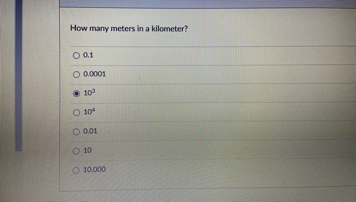 How many meters in a kilometer?
O 0.1
0.0001
O 103
O 104
O 0.01
O 10
O 10,000
