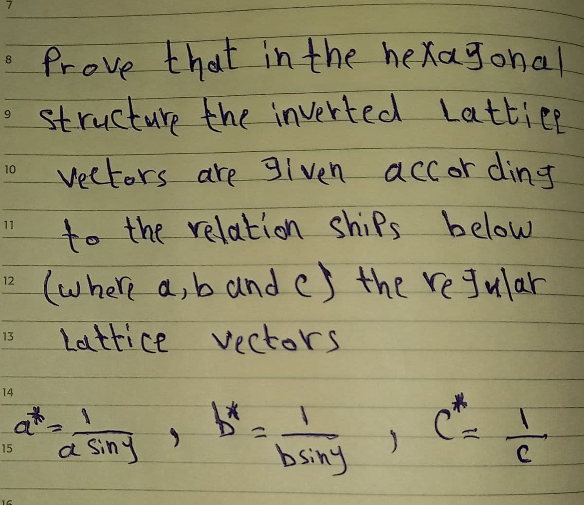 7.
: Prove that in the helagonal
. Structure the inverted Lattier
8.
Veetors are given accor ding
10
to the relation ships belouw
(whee a,b andes the re Jular
11
12
Lattice vectors
13
14
1.
a Siny
bsiny
16
15
