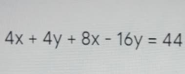 4x + 4y + 8x - 16y = 44
